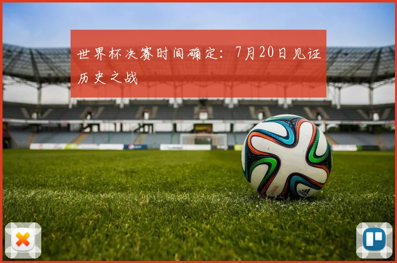世界杯决赛时间确定：7月20日见证历史之战
