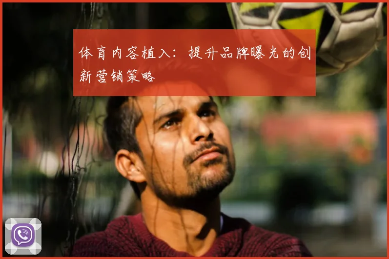 体育内容植入：提升品牌曝光的创新营销策略