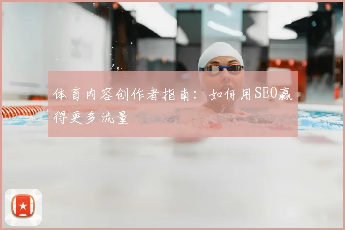 体育内容创作者指南：如何用SEO赢得更多流量