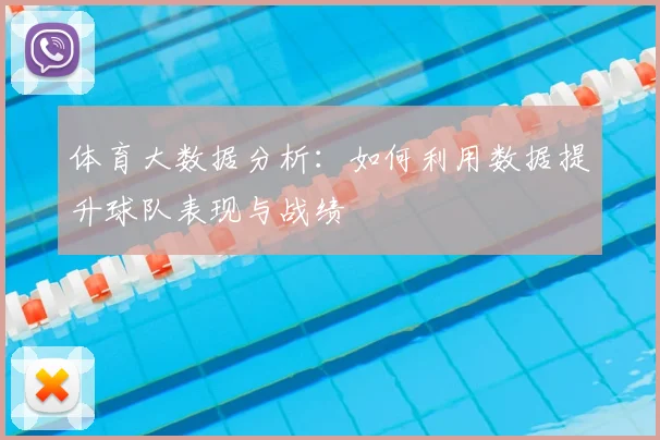 体育大数据分析:如何利用数据提升球队表现与战绩